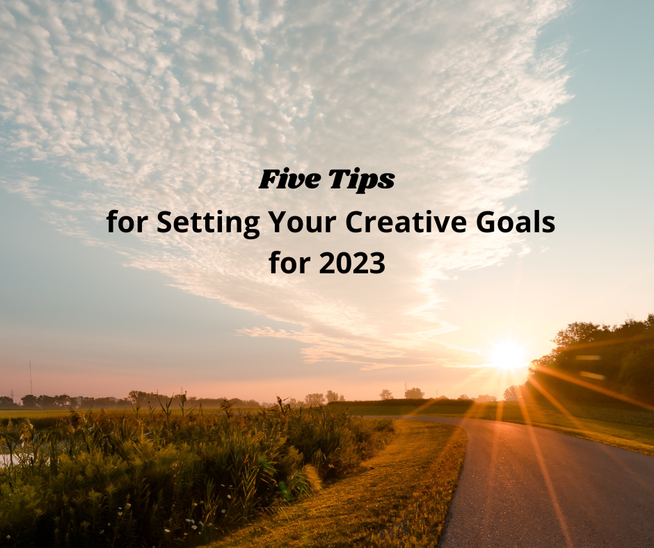 You are currently viewing <strong>Five Tips for Setting Your Creative Goals for 2023</strong>