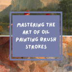 Read more about the article Mastering the Art of Oil Painting Brush Strokes