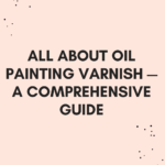 Read more about the article All about Oil Painting Varnish — A Comprehensive Guide