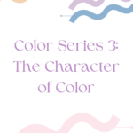 Read more about the article Color Series 3: The Character of Color