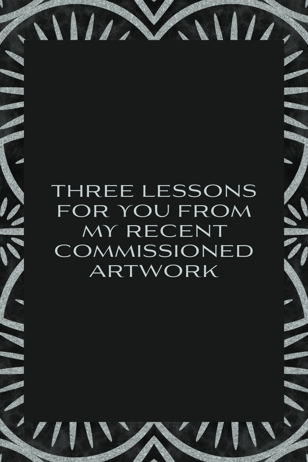 You are currently viewing Three lessons for you from my recent commissioned artwork