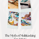 Read more about the article The Myth of Multitasking for Artists